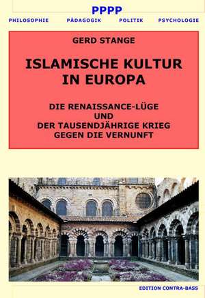 Islamische Kultur in Europa. Die Renaissancelüge oder der tausendjährige Krieg gegen die Vernuft de Gerd Stange