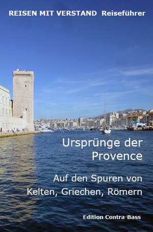 Ursprünge der Provence. Auf den Spuren von Kelten, Griechen, Römern de Culture & Contact