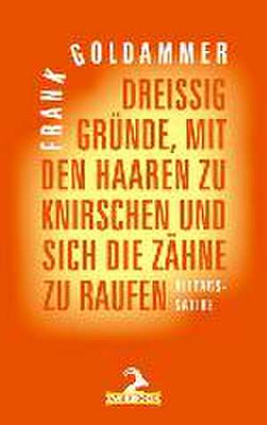 Dreißig Gründe, mit den Haaren zu knirschen und sich die Zähne zu raufen de Frank Goldammer