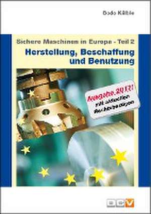 Sichere Maschinen in Europa - Teil 2 - Herstellung, Beschaffung und Benutzung de Bodo Kälble