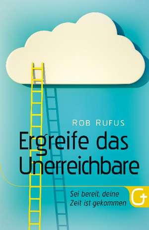 Ergreife das Unerreichbare de Rob Rufus