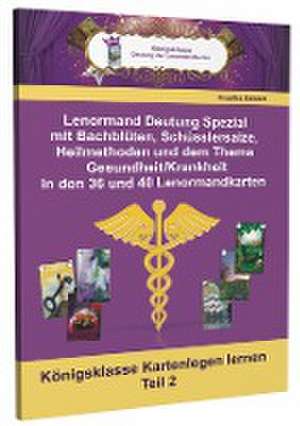 Lenormand Deutung Spezial mit Bachblüten, Schüsslersalze, Heilmethoden und dem Thema Gesundheit / Krankheit in den 36 und 40 Lenormandkarten de Angelina Schulze