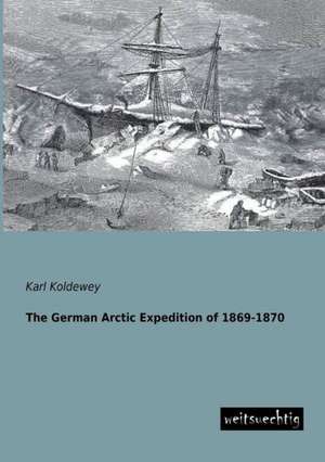 The German Arctic Expedition of 1869-1870 de Karl Koldewey