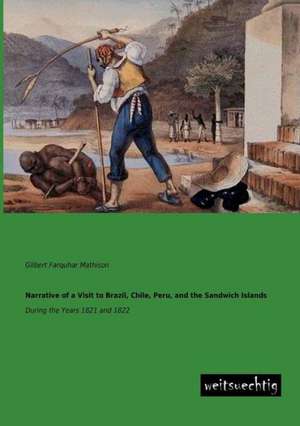 Narrative of a Visit to Brazil, Chile, Peru, and the Sandwich Islands de Gilbert Farquhar Mathison