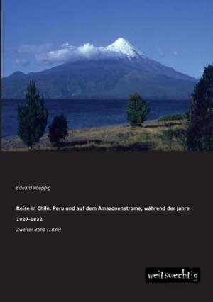 Reise in Chile, Peru und auf dem Amazonenstrome, während der Jahre 1827-1832 de Eduard Poeppig