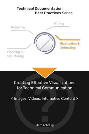 Technical Documentation Best Practices - Creating Effective Visualizations for Technical Communication de Marc Achtelig