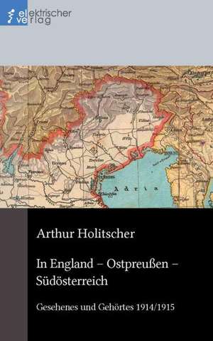 In England, Ostpreußen, Südösterreich de Arthur Holitscher