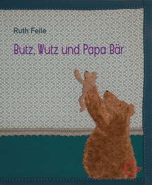 Wutz, Butz und Papa Bär de Ruth Feile