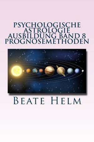 Psychologische Astrologie - Ausbildung Band 8 - Prognosemethoden de Beate Helm