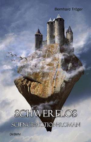 SCHWERELOS - Science-Fiction-Roman de Bernhard Tröger