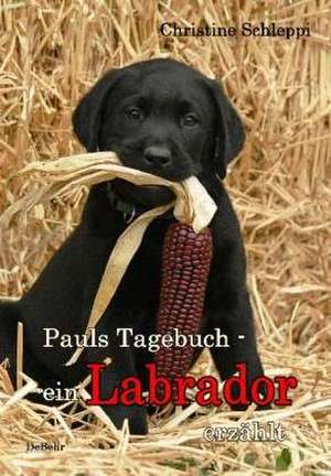 Pauls Tagebuch - ein Labrador erzählt de Christine Schleppi