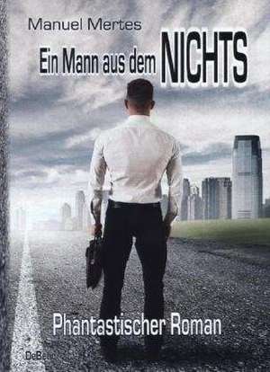 Ein Mann aus dem Nichts - Phantastischer Roman de Manuel Mertes