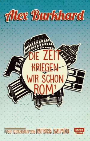 Die Zeit kriegen wir schon Rom de Alex Burkhard