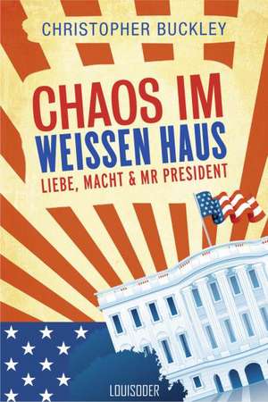 Chaos im Weißen Haus de Christopher Buckley