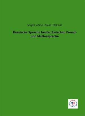 Russische Sprache heute: Zwischen Fremd- und Muttersprache de Sergej Afonin