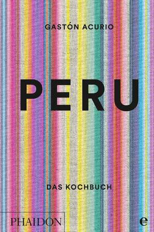 Peru. Das Kochbuch de Gastón Acurio