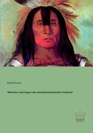 Märchen und Sagen der nordamerikanischen Indianer de Karl Knortz