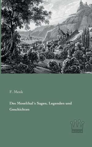 Des Moselthal´s Sagen, Legenden und Geschichten de F. Menk