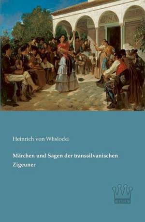 Märchen und Sagen der transsilvanischen Zigeuner de Heinrich Von Wlislocki