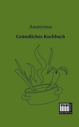 Gründliches Kochbuch de Anonymus