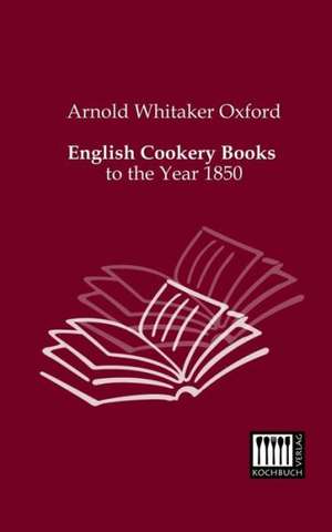 English Cookery Books de Arnold Whitaker Oxford