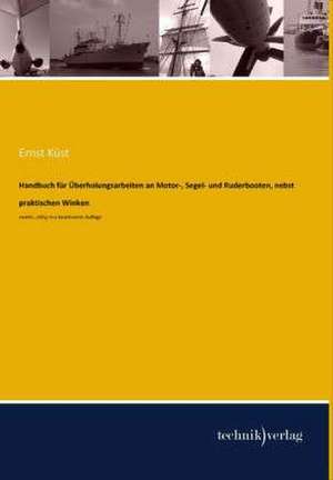 Handbuch für Überholungsarbeiten an Motor-, Segel- und Ruderbooten, nebst praktischen Winken de Ernst Küst