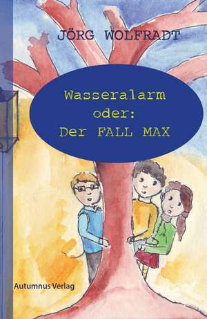 Wasseralarm oder: Der Fall Max de Jörg Wolfradt