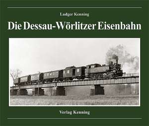 Die Dessau-Wörlitzer Eisenbahn de Ludger Kenning