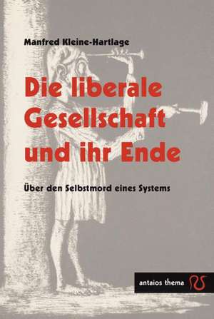 Die liberale Gesellschaft und ihr Ende de Manfred Kleine-Hartlage