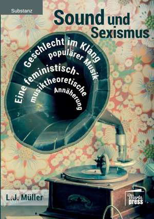 Sound und Sexismus - Geschlecht im Klang populärer Musik de L. J. Müller