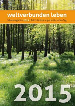 weltverbunden leben: Jahresbegleiter 2015