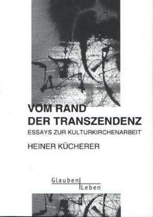 Vom Rand der Transzendenz de Heiner Kücherer