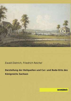 Darstellung der Heilquellen und Cur- und Bade-Orte des Königreichs Sachsen de Ewald Dietrich