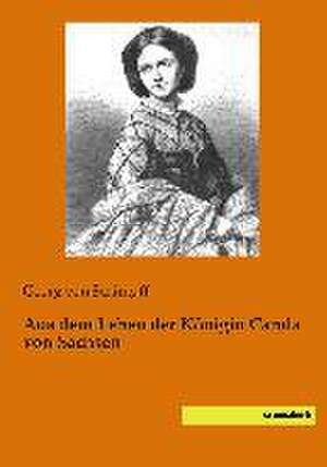 Aus dem Leben der Königin Carola von Sachsen de Georg Von Schimpff