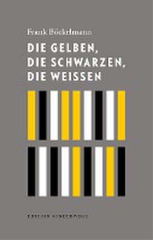 Die Gelben, die Schwarzen, die Weißen de Frank Böckelmann