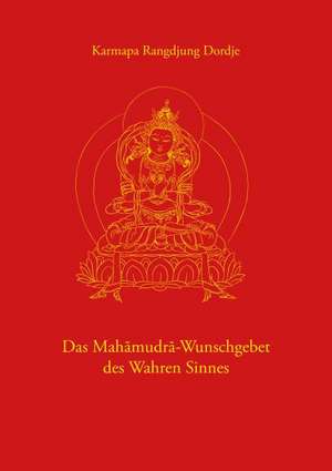 Das Mahamudra-Wunschgebet des Wahren Sinnes de Karmapa Rangdjung Dordje