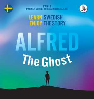 Alfred the Ghost. Part 1 - Swedish Course for Beginners. Learn Swedish - Enjoy the Story. de Joacim Eriksson