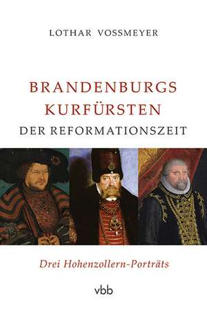 Brandenburgs Kurfürsten der Reformationszeit de Lothar Voßmeyer