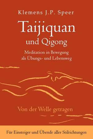 Taijiquan Und Qigong: Meditation in Bewegung ALS Ubungs- Und Lebensweg de Klemens J. P. Speer