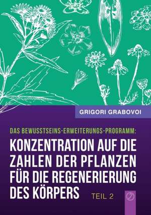 "Konzentration auf die Zahlen der Pflanzen für die Regenerierung des Körpers" - TEIL 2 (German Edition) de Grigori Grabovoi