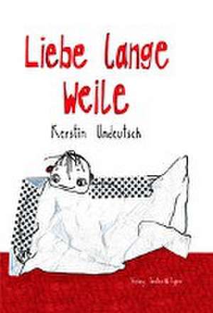 Liebe lange Weile de Kerstin Undeutsch