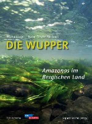 Die Wupper - Amazonas im Bergischen Land de Michael Leja