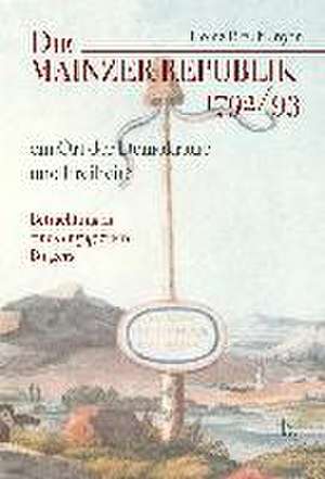 Die Mainzer Republik 1792/93 - ein Ort der Demokratie und Freiheit? de Heinz Brauburger