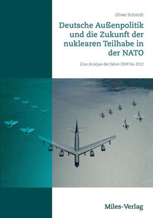 Deutsche Außenpolitik und die Zukunft der nuklearen Teilhabe in der NATO de Oliver Schmidt