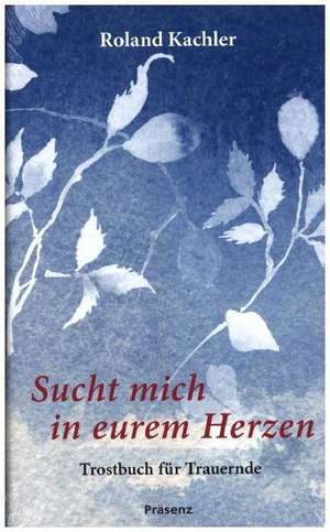 Sucht mich in eurem Herzen de Roland Kachler