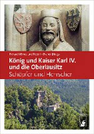 König und Kaiser Karl IV. und die Oberlausitz de Peter Knüvener