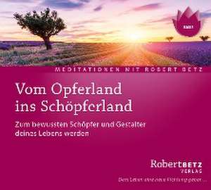 Vom Opferland ins Schöpferland Meditations-CD de Robert Betz