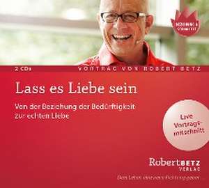 Lass es Liebe sein de Robert Betz