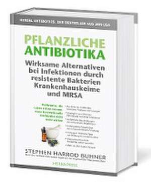 Pflanzliche Antibiotika. Wirksame Alternativen bei Infektionen durch resistente Bakterien Krankenhauskeime und MRSA. de Stephen Harrod Buhner