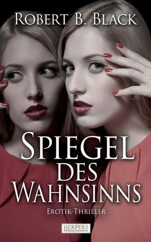 Spiegel des Wahnsinns - Erotik-Thriller de Robert B. Black